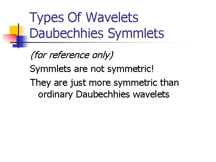 Types Of Wavelets Daubechhies Symmlets (for reference only) Symmlets are not symmetric! They are Types Of Wavelets Daubechhies Symmlets (for reference only) Symmlets are not symmetric! They are