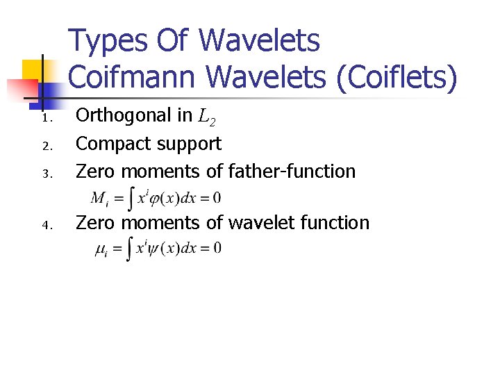 Types Of Wavelets Coifmann Wavelets (Coiflets) 3. Orthogonal in L 2 Compact support Zero