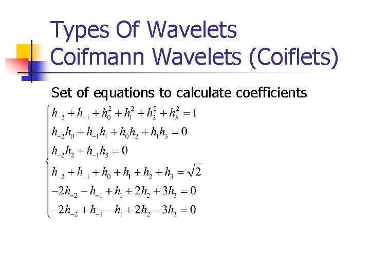 Types Of Wavelets Coifmann Wavelets (Coiflets) Set of equations to calculate coefficients Types Of Wavelets Coifmann Wavelets (Coiflets) Set of equations to calculate coefficients