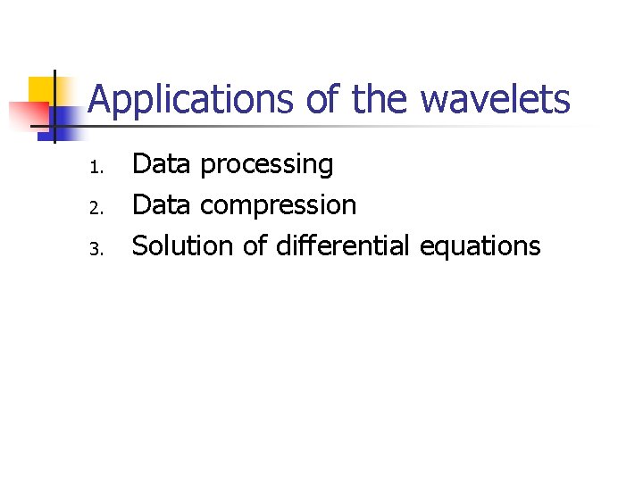 Applications of the wavelets 1. 2. 3. Data processing Data compression Solution of differential