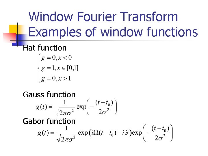 Window Fourier Transform Examples of window functions Hat function Gauss function Gabor function Window Fourier Transform Examples of window functions Hat function Gauss function Gabor function
