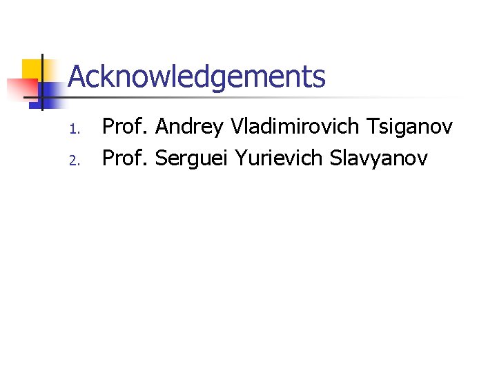Acknowledgements 1. 2. Prof. Andrey Vladimirovich Tsiganov Prof. Serguei Yurievich Slavyanov 