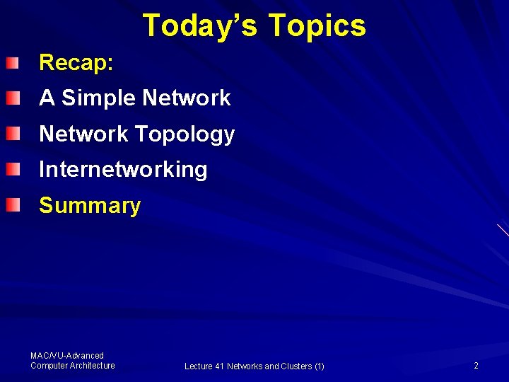 Today’s Topics Recap: A Simple Network Topology Internetworking Summary MAC/VU-Advanced Computer Architecture Lecture 41