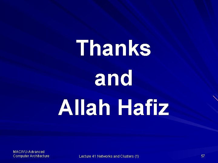 Thanks and Allah Hafiz MAC/VU-Advanced Computer Architecture Lecture 41 Networks and Clusters (1) 57