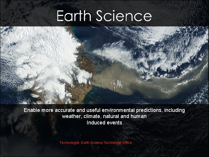 NASA’s Science Mission Directorate Enable more accurate and useful environmental predictions, including weather, climate,