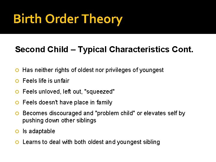 Birth Order Theory Second Child – Typical Characteristics Cont. Has neither rights of oldest