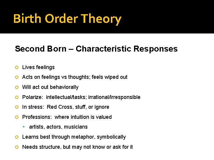 Birth Order Theory Second Born – Characteristic Responses Lives feelings Acts on feelings vs