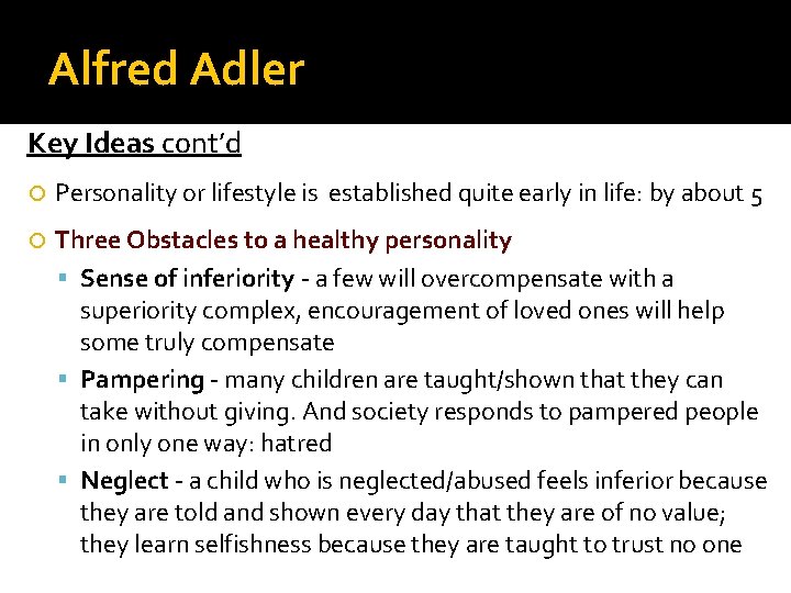 Alfred Adler Key Ideas cont’d Personality or lifestyle is established quite early in life: