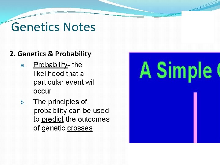 Genetics Notes 2. Genetics & Probability a. b. Probability- the likelihood that a particular