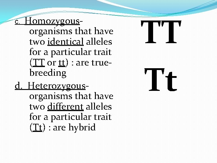 Homozygousorganisms that have two identical alleles for a particular trait (TT or tt) :