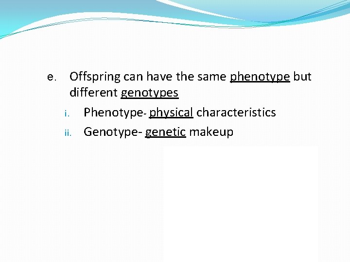 e. Offspring can have the same phenotype but different genotypes i. Phenotype- physical characteristics