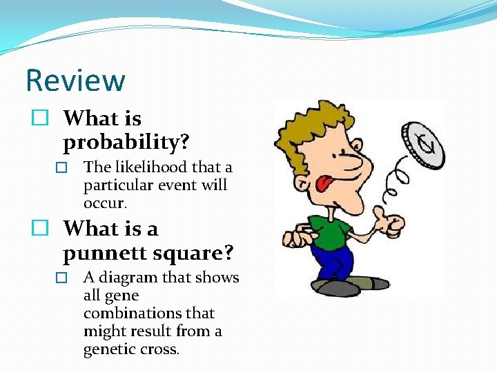 Review � What is probability? � The likelihood that a particular event will occur.