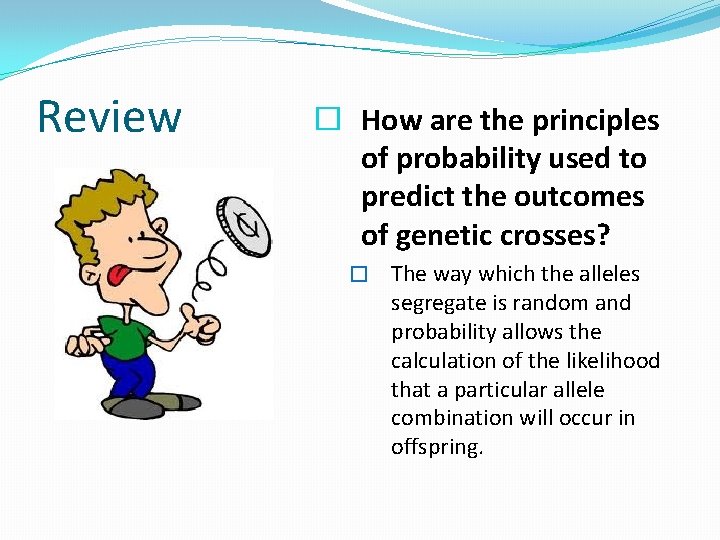 Review � How are the principles of probability used to predict the outcomes of