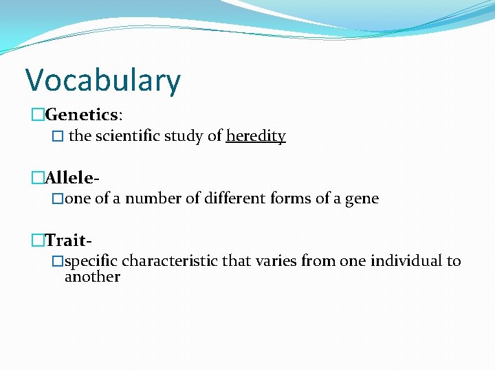 Vocabulary �Genetics: � the scientific study of heredity �Allele�one of a number of different