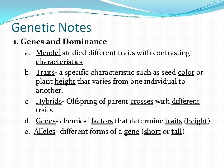 Genetic Notes 1. Genes and Dominance a. Mendel studied different traits with contrasting characteristics