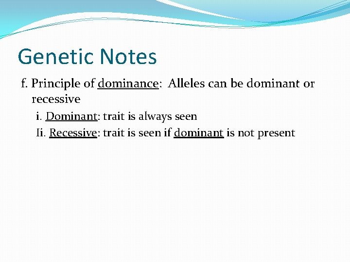 Genetic Notes f. Principle of dominance: Alleles can be dominant or recessive i. Dominant: