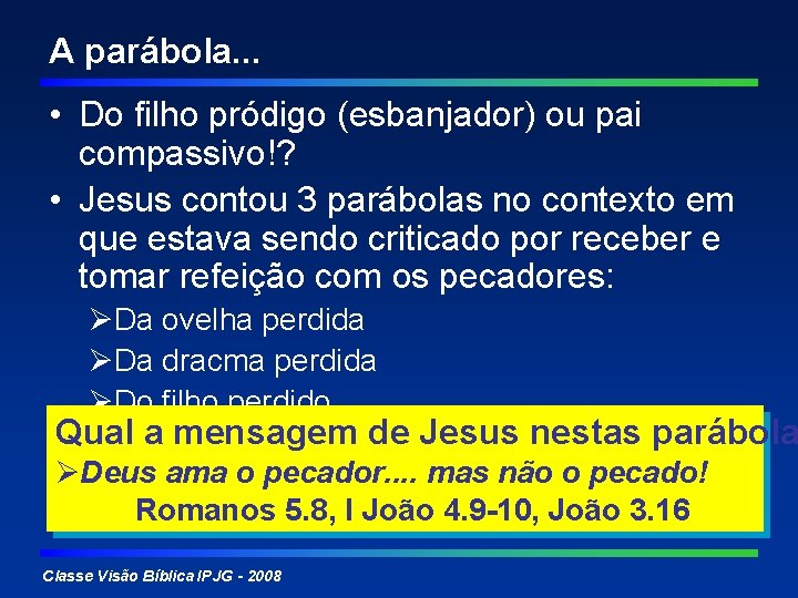A parábola. . . • Do filho pródigo (esbanjador) ou pai compassivo!? • Jesus