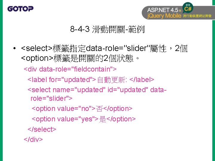 8 -4 -3 滑動開關-範例 • <select>標籤指定data-role="slider"屬性，2個 <option>標籤是開關的2個狀態。 <div data-role="fieldcontain"> <label for="updated">自動更新: </label> <select name="updated"