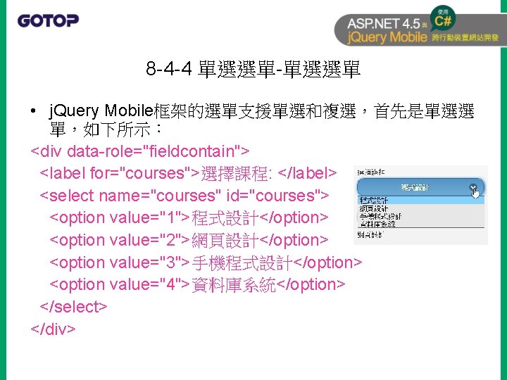 8 -4 -4 單選選單-單選選單 • j. Query Mobile框架的選單支援單選和複選，首先是單選選 單，如下所示： <div data-role="fieldcontain"> <label for="courses">選擇課程: </label>