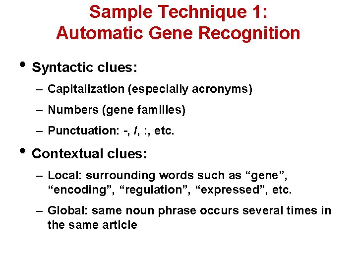 Sample Technique 1: Automatic Gene Recognition • Syntactic clues: – Capitalization (especially acronyms) –