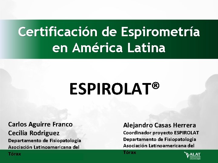 Certificación de Espirometría en América Latina ESPIROLAT® Carlos Aguirre Franco Cecilia Rodriguez Departamento de