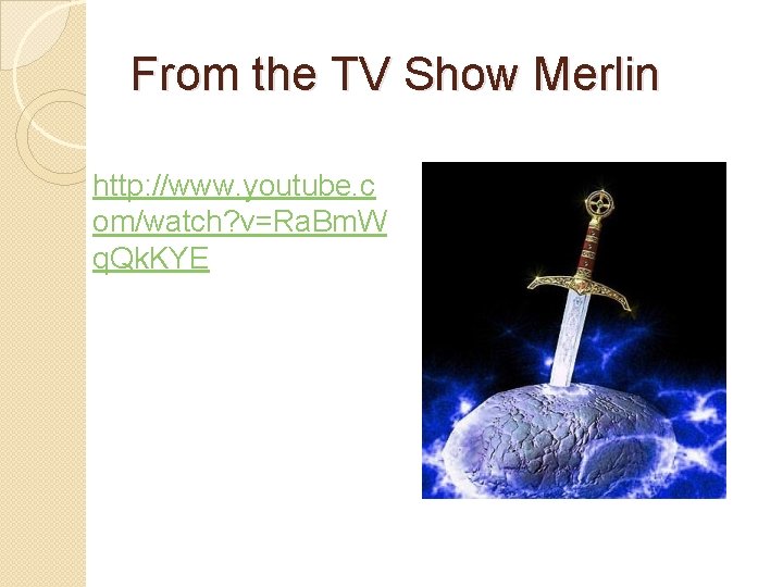 From the TV Show Merlin http: //www. youtube. c om/watch? v=Ra. Bm. W q.