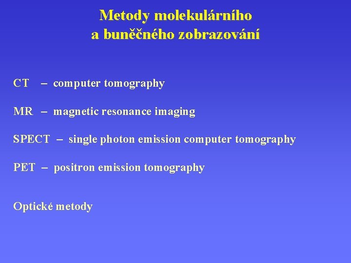 Metody molekulárního a buněčného zobrazování CT – computer tomography MR – magnetic resonance imaging