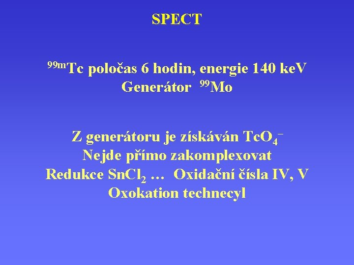 SPECT 99 m. Tc poločas 6 hodin, energie 140 ke. V Generátor 99 Mo