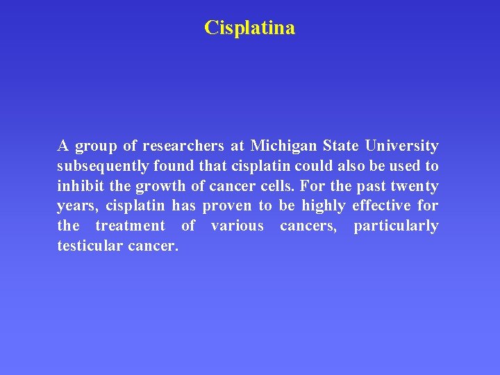 Cisplatina A group of researchers at Michigan State University subsequently found that cisplatin could