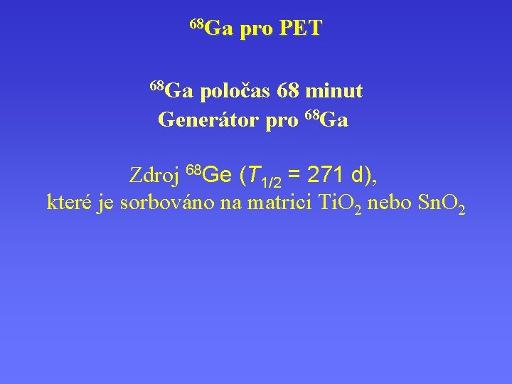 68 Ga pro PET 68 Ga poločas 68 minut Generátor pro 68 Ga Zdroj