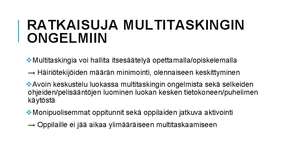 RATKAISUJA MULTITASKINGIN ONGELMIIN v. Multitaskingia voi hallita itsesäätelyä opettamalla/opiskelemalla → Häiriötekijöiden määrän minimointi, olennaiseen