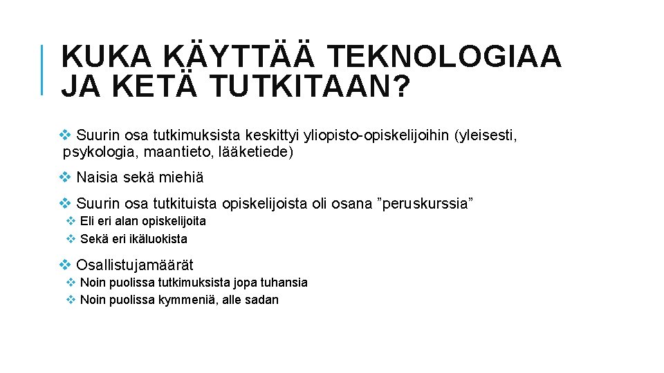 KUKA KÄYTTÄÄ TEKNOLOGIAA JA KETÄ TUTKITAAN? v Suurin osa tutkimuksista keskittyi yliopisto-opiskelijoihin (yleisesti, psykologia,