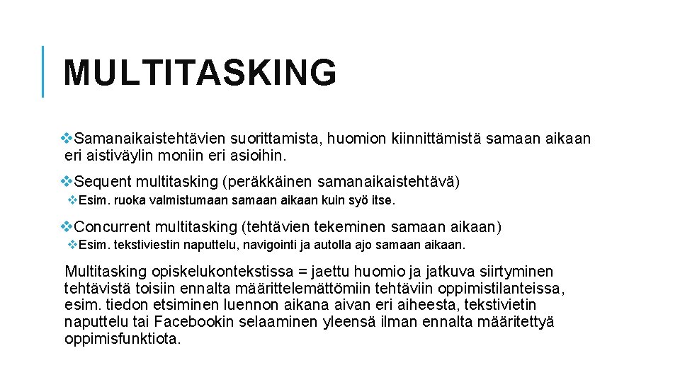 MULTITASKING v. Samanaikaistehtävien suorittamista, huomion kiinnittämistä samaan aikaan eri aistiväylin moniin eri asioihin. v.