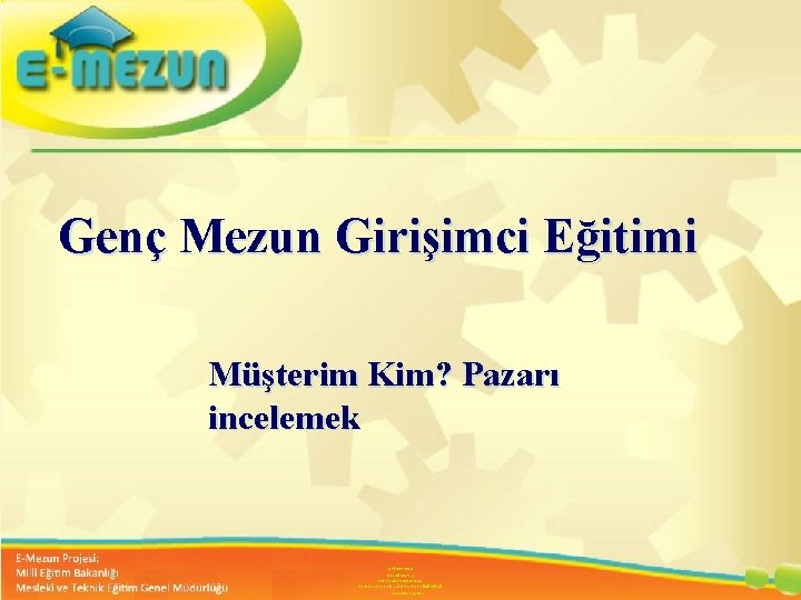 Genç Mezun Girişimci Eğitimi Faal 2. 7 100 Genç Girişimcilik Eğitimi Müşterim Kim? Pazarı