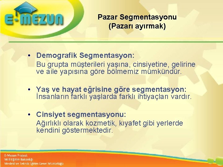 Pazar Segmentasyonu (Pazarı ayırmak) • Demografik Segmentasyon: Bu grupta müşterileri yaşına, cinsiyetine, gelirine ve