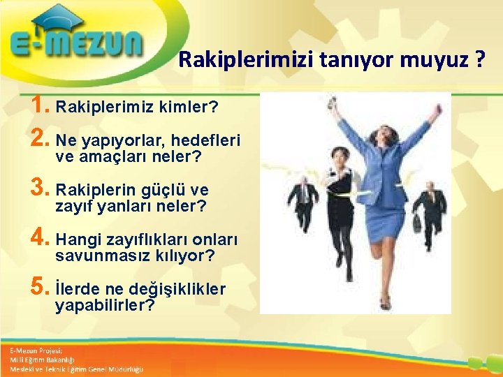 Rakiplerimizi tanıyor muyuz ? 1. Rakiplerimiz kimler? 2. Ne yapıyorlar, hedefleri ve amaçları neler?