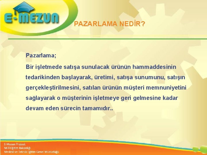 PAZARLAMA NEDİR? Pazarlama; Bir işletmede satışa sunulacak ürünün hammaddesinin tedarikinden başlayarak, üretimi, satışa sunumunu,