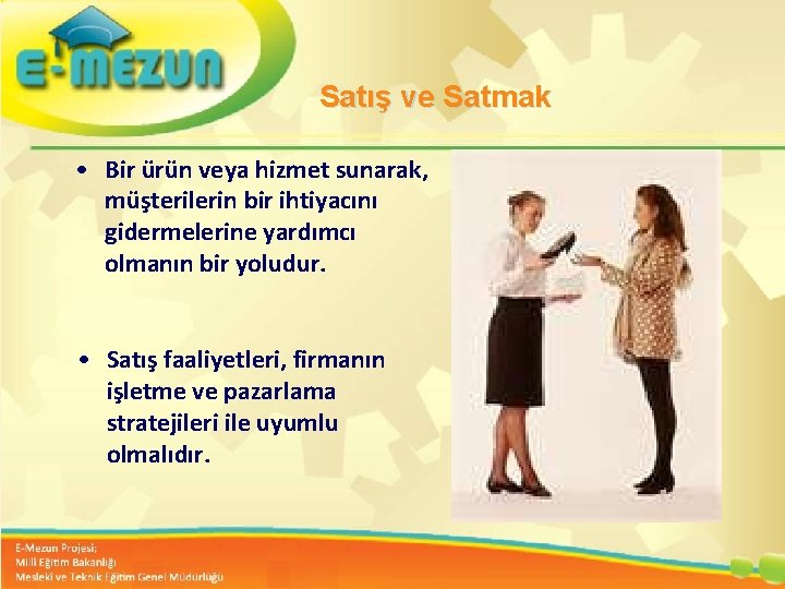 Satış ve Satmak • Bir ürün veya hizmet sunarak, müşterilerin bir ihtiyacını gidermelerine yardımcı