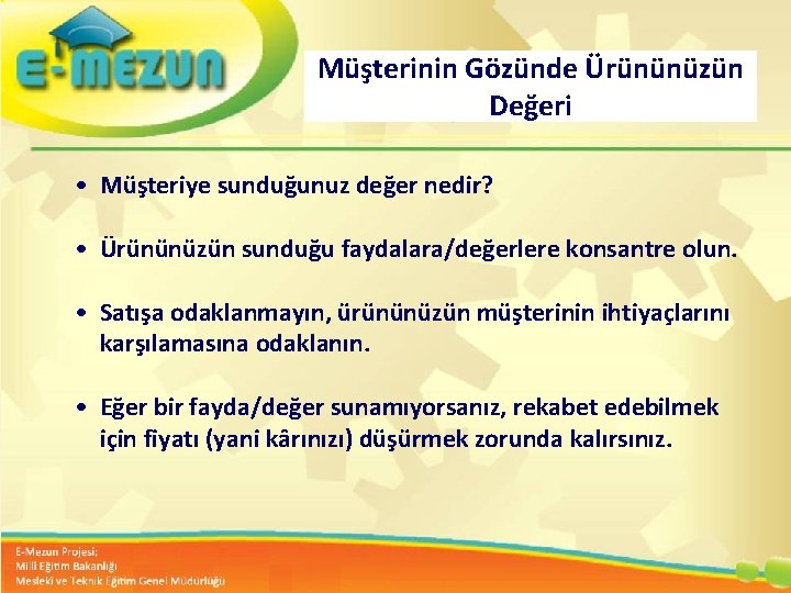 Müşterinin Gözünde Ürününüzün Değeri • Müşteriye sunduğunuz değer nedir? • Ürününüzün sunduğu faydalara/değerlere konsantre