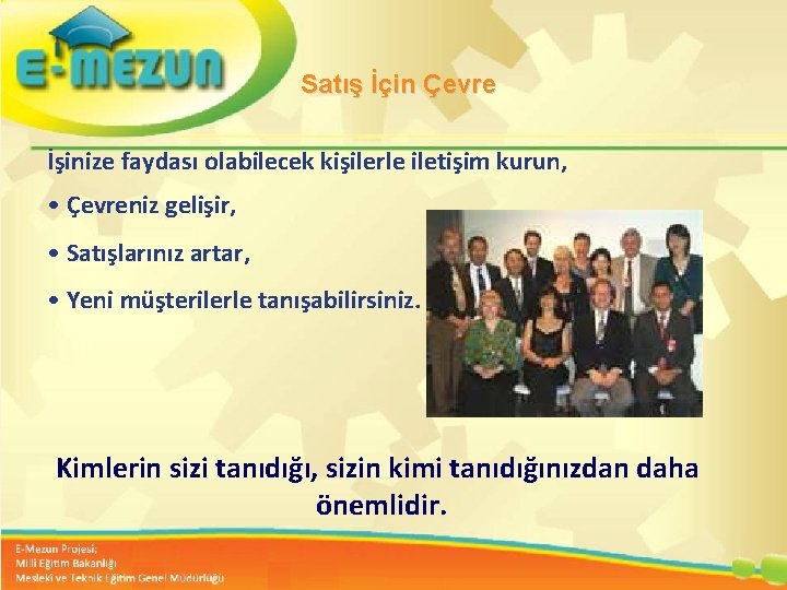 Satış İçin Çevre İşinize faydası olabilecek kişilerle iletişim kurun, • Çevreniz gelişir, • Satışlarınız