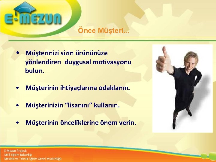 Önce Müşteri. . . • Müşterinizi sizin ürününüze yönlendiren duygusal motivasyonu bulun. Faal •