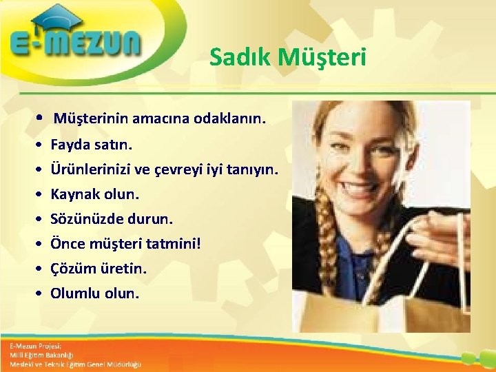 Sadık Müşteri • Müşterinin amacına odaklanın. • • Fayda satın. Ürünlerinizi ve çevreyi iyi