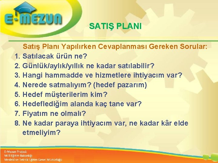 SATIŞ PLANI Satış Planı Yapılırken Cevaplanması Gereken Sorular: 1. Satılacak ürün ne? 2. Günlük/aylık/yıllık SATIŞ PLANI Satış Planı Yapılırken Cevaplanması Gereken Sorular: 1. Satılacak ürün ne? 2. Günlük/aylık/yıllık
