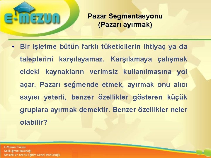 Pazar Segmentasyonu (Pazarı ayırmak) • Bir işletme bütün farklı tüketicilerin ihtiyaç ya da taleplerini