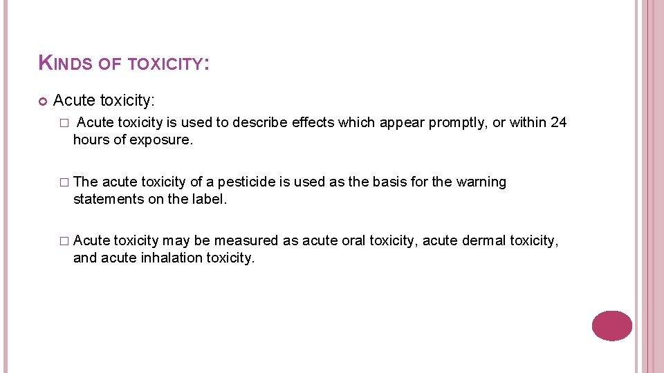 KINDS OF TOXICITY: Acute toxicity: � Acute toxicity is used to describe effects which