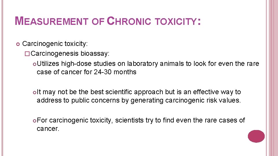 MEASUREMENT OF CHRONIC TOXICITY: Carcinogenic toxicity: � Carcinogenesis bioassay: Utilizes high-dose studies on laboratory