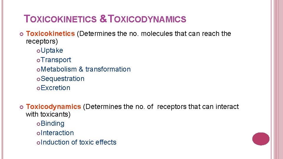 TOXICOKINETICS &TOXICODYNAMICS Toxicokinetics (Determines the no. molecules that can reach the receptors) Uptake Transport