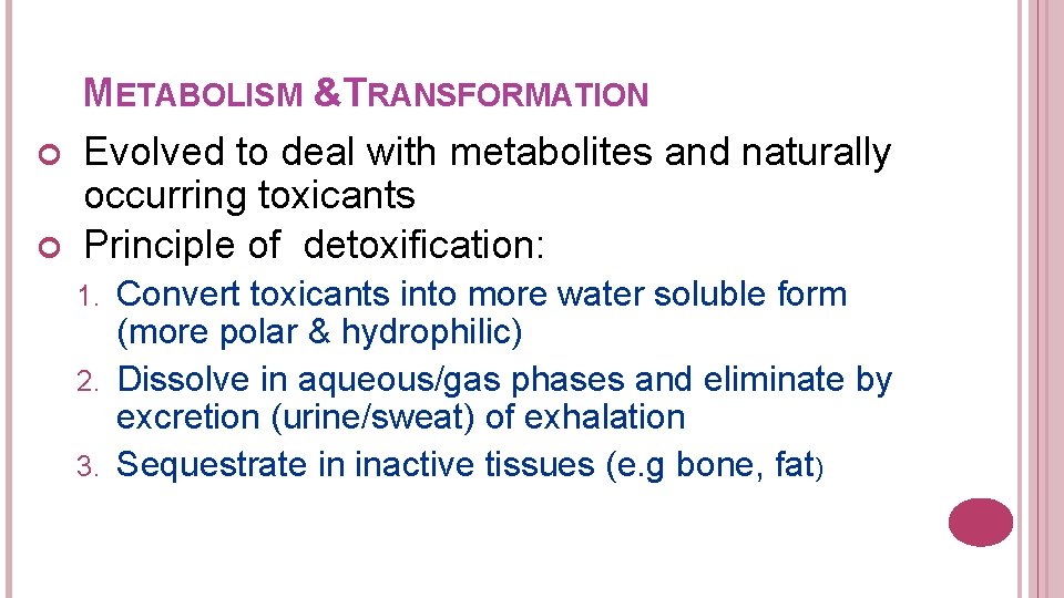  METABOLISM &TRANSFORMATION Evolved to deal with metabolites and naturally occurring toxicants Principle of