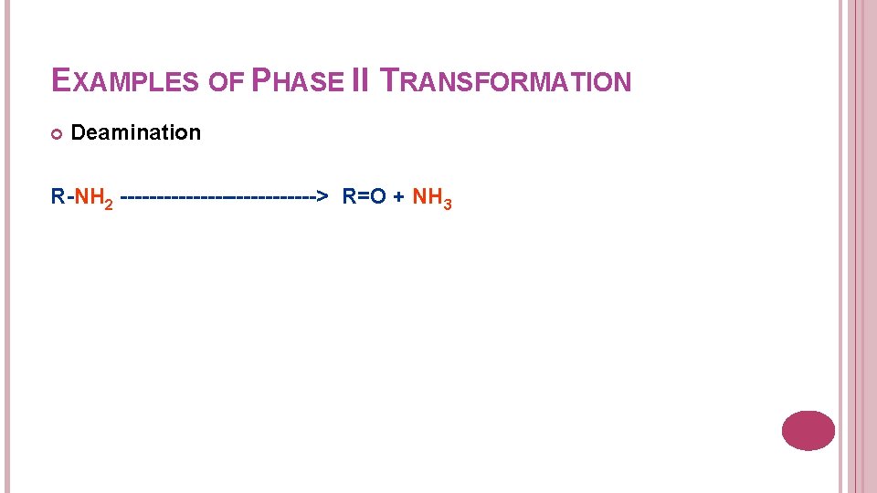 EXAMPLES OF PHASE II TRANSFORMATION Deamination R-NH 2 --------------> R=O + NH 3 