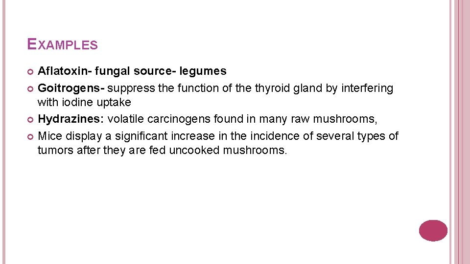 EXAMPLES Aflatoxin- fungal source- legumes Goitrogens- suppress the function of the thyroid gland by